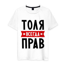 Мужская футболка хлопок с принтом Толя всегда прав в Новосибирске, 100% хлопок | прямой крой, круглый вырез горловины, длина до линии бедер, слегка спущенное плечо. | Тематика изображения на принте: анатолий | имена | мужское имя | прикольные надписи | толик | толян