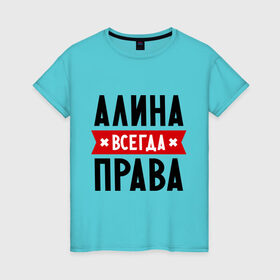 Женская футболка хлопок с принтом Алина всегда права в Новосибирске, 100% хлопок | прямой крой, круглый вырез горловины, длина до линии бедер, слегка спущенное плечо | женское имя | имена | прикольные надписи