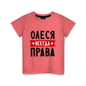 Детская футболка хлопок с принтом Олеся всегда права в Новосибирске, 100% хлопок | круглый вырез горловины, полуприлегающий силуэт, длина до линии бедер | Тематика изображения на принте: женское имя | имена | леся | прикольные надписи