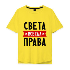 Мужская футболка хлопок Oversize с принтом Света всегда права в Новосибирске, 100% хлопок | свободный крой, круглый ворот, “спинка” длиннее передней части | женское имя | имена | прикольные надписи | светка | светлана