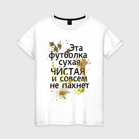 Женская футболка хлопок с принтом Сухая и чистая в Новосибирске, 100% хлопок | прямой крой, круглый вырез горловины, длина до линии бедер, слегка спущенное плечо | 1 апреля | день смеха | день шуток | чистая и сосем не пахнет | эта футболка сухая