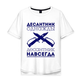 Мужская футболка хлопок Oversize с принтом Десантник навсегда в Новосибирске, 100% хлопок | свободный крой, круглый ворот, “спинка” длиннее передней части | Тематика изображения на принте: армия | вдв | военно воздушные силы | десант | десантник однажды | десантура