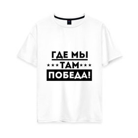 Женская футболка хлопок Oversize с принтом Где мы – там победа в Новосибирске, 100% хлопок | свободный крой, круглый ворот, спущенный рукав, длина до линии бедер
 | армия | вдв | военно воздушные силы | где мы там победа | десант | десантура
