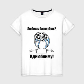 Женская футболка хлопок с принтом Любишь баскетбол – иди обниму в Новосибирске, 100% хлопок | прямой крой, круглый вырез горловины, длина до линии бедер, слегка спущенное плечо | basketball | интернет мемы
