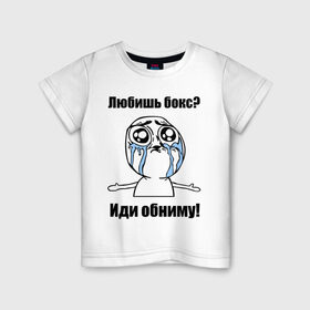 Детская футболка хлопок с принтом Любишь бокс – иди обниму в Новосибирске, 100% хлопок | круглый вырез горловины, полуприлегающий силуэт, длина до линии бедер | box | бокс | иди обниму | интернет мемы | любишь бокс | мемы