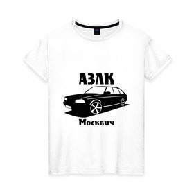 Женская футболка хлопок с принтом АЗЛК Москвич в Новосибирске, 100% хлопок | прямой крой, круглый вырез горловины, длина до линии бедер, слегка спущенное плечо | автомобилистам | автомобильные | автопром | машина | тачка