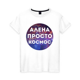 Женская футболка хлопок с принтом Алена просто космос в Новосибирске, 100% хлопок | прямой крой, круглый вырез горловины, длина до линии бедер, слегка спущенное плечо | alena | алена | имена | имя | интернет приколы | космическая тема | космос | просто космос