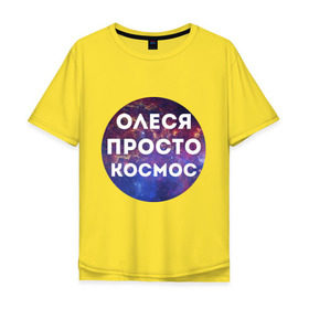 Мужская футболка хлопок Oversize с принтом Олеся просто космос в Новосибирске, 100% хлопок | свободный крой, круглый ворот, “спинка” длиннее передней части | имена | имя | интернет приколы | космическая тема | космос | олеся | просто космос
