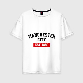 Женская футболка хлопок Oversize с принтом FC Manchester City Est 1880 в Новосибирске, 100% хлопок | свободный крой, круглый ворот, спущенный рукав, длина до линии бедер
 | fc manchester city | манчестр сити | фк манчестер сити