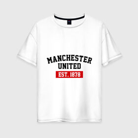 Женская футболка хлопок Oversize с принтом FC Manchester United Est 1878 в Новосибирске, 100% хлопок | свободный крой, круглый ворот, спущенный рукав, длина до линии бедер
 | fc manchester united | manchester united | манчестер юнайтед