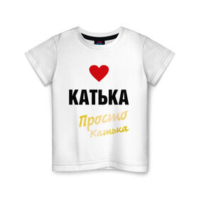 Детская футболка хлопок с принтом Катька, просто Катька в Новосибирске, 100% хлопок | круглый вырез горловины, полуприлегающий силуэт, длина до линии бедер | prostoname | екатерина | катька | катя | просто катька