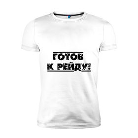 Мужская футболка премиум с принтом Готов к рейду в Новосибирске, 92% хлопок, 8% лайкра | приталенный силуэт, круглый вырез ворота, длина до линии бедра, короткий рукав | игры | к рейду готов | тюряга