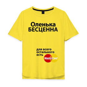 Мужская футболка хлопок Oversize с принтом Оленька бесценна в Новосибирске, 100% хлопок | свободный крой, круглый ворот, “спинка” длиннее передней части | Тематика изображения на принте: mastercard | olya | бесценна | имена | мастеркард | оленька | ольга | оля