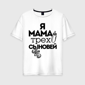 Женская футболка хлопок Oversize с принтом Я мама трёх сыновей в Новосибирске, 100% хлопок | свободный крой, круглый ворот, спущенный рукав, длина до линии бедер
 | мама | мама трёх сыновей | подарок маме | я мама трёх сыновей