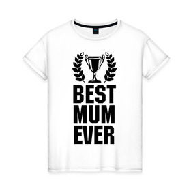 Женская футболка хлопок с принтом Best mum ever в Новосибирске, 100% хлопок | прямой крой, круглый вырез горловины, длина до линии бедер, слегка спущенное плечо | best mum ever | лучшая мама | мама | подарок маме | самая лучшая мама