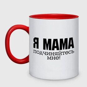 Кружка двухцветная с принтом Я мама - подчиняйтесь мне в Новосибирске, керамика | объем — 330 мл, диаметр — 80 мм. Цветная ручка и кайма сверху, в некоторых цветах — вся внутренняя часть | для мамы | для матери | подарок маме | подчиняйтесь мне | я мама