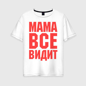Женская футболка хлопок Oversize с принтом Мама всё видит в Новосибирске, 100% хлопок | свободный крой, круглый ворот, спущенный рукав, длина до линии бедер
 | для мамы | для матери | подарок маме