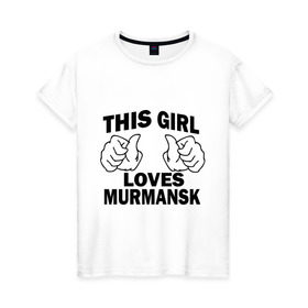 Женская футболка хлопок с принтом Эта девушка любит Мурманск в Новосибирске, 100% хлопок | прямой крой, круглый вырез горловины, длина до линии бедер, слегка спущенное плечо | города | регионы россии | эта девушка любит мурманск