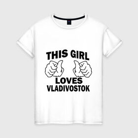 Женская футболка хлопок с принтом Эта девушка любит Владивосток в Новосибирске, 100% хлопок | прямой крой, круглый вырез горловины, длина до линии бедер, слегка спущенное плечо | this girl loves vladivostok | города | дальний восток | дв | регионы россии | россия