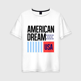 Женская футболка хлопок Oversize с принтом American Dream в Новосибирске, 100% хлопок | свободный крой, круглый ворот, спущенный рукав, длина до линии бедер
 | swag | swag style | usa | америка | американская мечта | одежда сваг | сваг | сваг стиль | свег | свог | свэг | штаты