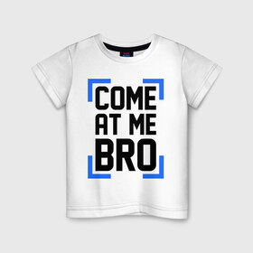 Детская футболка хлопок с принтом Come At Me Bro в Новосибирске, 100% хлопок | круглый вырез горловины, полуприлегающий силуэт, длина до линии бедер | bro | swag | swag style | брат | бро | одежда сваг | сваг | сваг стиль | свег | свог | свэг
