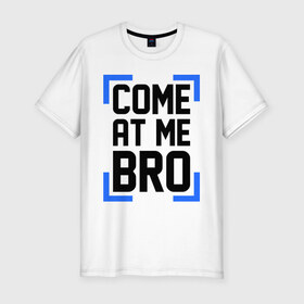 Мужская футболка премиум с принтом Come At Me Bro в Новосибирске, 92% хлопок, 8% лайкра | приталенный силуэт, круглый вырез ворота, длина до линии бедра, короткий рукав | bro | swag | swag style | брат | бро | одежда сваг | сваг | сваг стиль | свег | свог | свэг