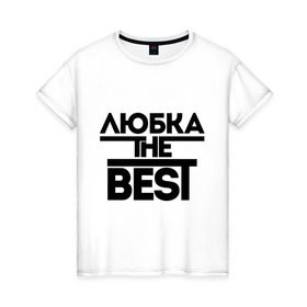 Женская футболка хлопок с принтом Любка the best в Новосибирске, 100% хлопок | прямой крой, круглый вырез горловины, длина до линии бедер, слегка спущенное плечо | 