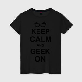 Женская футболка хлопок с принтом Кeep calm and geek on в Новосибирске, 100% хлопок | прямой крой, круглый вырез горловины, длина до линии бедер, слегка спущенное плечо | гик | очкарик | очки | умный