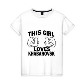 Женская футболка хлопок с принтом Эта девушка любит Хабаровск в Новосибирске, 100% хлопок | прямой крой, круглый вырез горловины, длина до линии бедер, слегка спущенное плечо | this girl loves khabarovsk | девушкам | для девушек | хабаровск | эта девушка