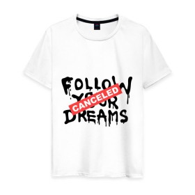 Мужская футболка хлопок с принтом Follow your Dreams в Новосибирске, 100% хлопок | прямой крой, круглый вырез горловины, длина до линии бедер, слегка спущенное плечо. | banksy | dreams | follow your | follow your dreams | бенкси | бэнкси | графити | граффити | мечты | следовать вашей мечты | стрит арт | стритарт
