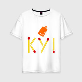 Женская футболка хлопок Oversize с принтом КУ! в Новосибирске, 100% хлопок | свободный крой, круглый ворот, спущенный рукав, длина до линии бедер
 | кин дза дза