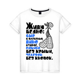 Женская футболка хлопок с принтом Живу бедно... в Новосибирске, 100% хлопок | прямой крой, круглый вырез горловины, длина до линии бедер, слегка спущенное плечо | вино старое | машина без крыши | сыр с плесенью | телефон без кнопок