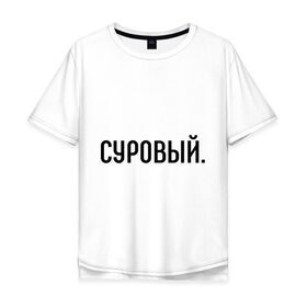 Мужская футболка хлопок Oversize с принтом Суровый в Новосибирске, 100% хлопок | свободный крой, круглый ворот, “спинка” длиннее передней части | комплименты | мужчине | подарок любимому | подарок парню | суров | суровость | суровый