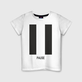 Детская футболка хлопок с принтом Pause в Новосибирске, 100% хлопок | круглый вырез горловины, полуприлегающий силуэт, длина до линии бедер | выключить | кнопка | музыка | пауза | плеер | проигрыватель