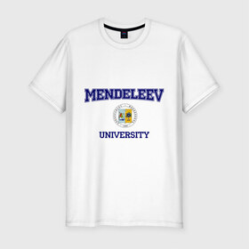 Мужская футболка премиум с принтом MENDELEEV University в Новосибирске, 92% хлопок, 8% лайкра | приталенный силуэт, круглый вырез ворота, длина до линии бедра, короткий рукав | вуз | институт | менделеева | студенческие | университет