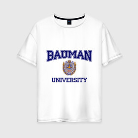 Женская футболка хлопок Oversize с принтом BAUMAN University в Новосибирске, 100% хлопок | свободный крой, круглый ворот, спущенный рукав, длина до линии бедер
 | баумана | вуз | институт | студенческие | университет