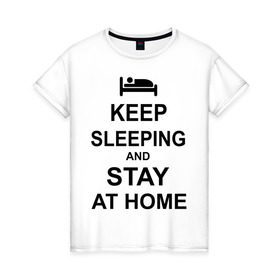 Женская футболка хлопок с принтом Keep sleeping and stay at home в Новосибирске, 100% хлопок | прямой крой, круглый вырез горловины, длина до линии бедер, слегка спущенное плечо | keep calm | кровать | надпись | оставайся дома | отдых | постель | сон | спать