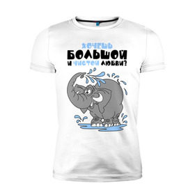 Мужская футболка премиум с принтом Хочешь большой чистой любви? в Новосибирске, 92% хлопок, 8% лайкра | приталенный силуэт, круглый вырез ворота, длина до линии бедра, короткий рукав | слон