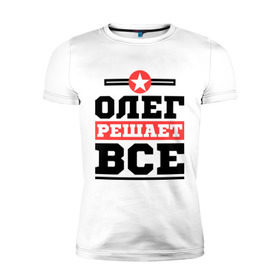 Мужская футболка премиум с принтом Олег решает все в Новосибирске, 92% хлопок, 8% лайкра | приталенный силуэт, круглый вырез ворота, длина до линии бедра, короткий рукав | oleg | имена | имя | олег | решает все