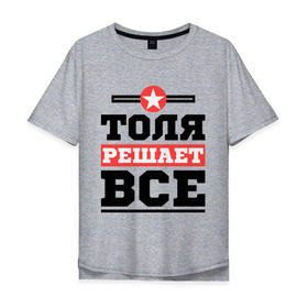 Мужская футболка хлопок Oversize с принтом Толя решает все в Новосибирске, 100% хлопок | свободный крой, круглый ворот, “спинка” длиннее передней части | Тематика изображения на принте: анатолий | имена | имя | решает все | толя