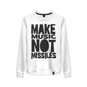 Женский свитшот хлопок с принтом Make Music Not Missiles в Новосибирске, 100% хлопок | прямой крой, круглый вырез, на манжетах и по низу широкая трикотажная резинка  | музыка | создавай музыку