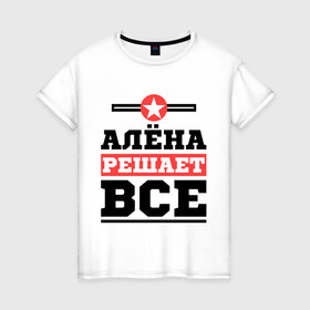 Женская футболка хлопок с принтом Алёна решает все в Новосибирске, 100% хлопок | прямой крой, круглый вырез горловины, длина до линии бедер, слегка спущенное плечо | женское имя | имена | имя