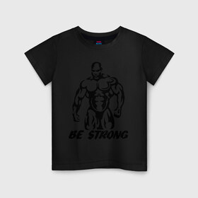 Детская футболка хлопок с принтом Be strong (bodybuilding) в Новосибирске, 100% хлопок | круглый вырез горловины, полуприлегающий силуэт, длина до линии бедер | bodybuilding | poerlifting | sport | бодибилдинг | мускулатура | мышцы | пауэрлифтинг | сила | силовой спорт