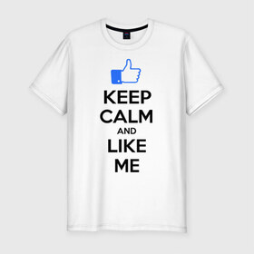 Мужская футболка премиум с принтом Keep calm and like me. в Новосибирске, 92% хлопок, 8% лайкра | приталенный силуэт, круглый вырез ворота, длина до линии бедра, короткий рукав | facebook | keep calm | keep calm and like me | like me | лайк | лайкни мне | рука | рука с большим пальцем | фейсбук