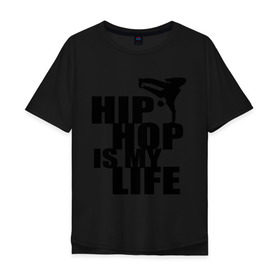 Мужская футболка хлопок Oversize с принтом Hip hop is my life в Новосибирске, 100% хлопок | свободный крой, круглый ворот, “спинка” длиннее передней части | хип хоп