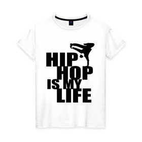 Женская футболка хлопок с принтом Hip hop is my life в Новосибирске, 100% хлопок | прямой крой, круглый вырез горловины, длина до линии бедер, слегка спущенное плечо | хип хоп