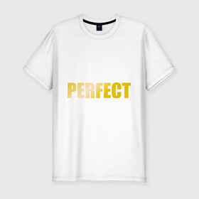 Мужская футболка премиум с принтом Perfect gold в Новосибирске, 92% хлопок, 8% лайкра | приталенный силуэт, круглый вырез ворота, длина до линии бедра, короткий рукав | perfect | великолепный | девушкам | для девушек | золото | золотой шрифт | идеальный