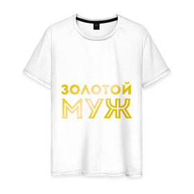 Мужская футболка хлопок с принтом Золотой муж. золото в Новосибирске, 100% хлопок | прямой крой, круглый вырез горловины, длина до линии бедер, слегка спущенное плечо. | для молодоженов | для молодых | для мужа | золотой муж | молодоженам | муж