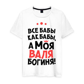 Мужская футболка хлопок с принтом Валя - богиня! в Новосибирске, 100% хлопок | прямой крой, круглый вырез горловины, длина до линии бедер, слегка спущенное плечо. | валентина | все бабы как бабы | для любимой | женское имя | имена | любовь
