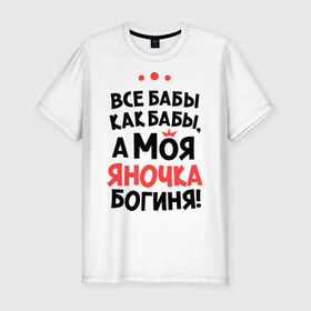 Мужская футболка премиум с принтом Яночка - богиня! в Новосибирске, 92% хлопок, 8% лайкра | приталенный силуэт, круглый вырез ворота, длина до линии бедра, короткий рукав | yana | а моя яночка богиня | все  бабы как бабы | женские имена | имена | имена девушек | имя | мария | яна